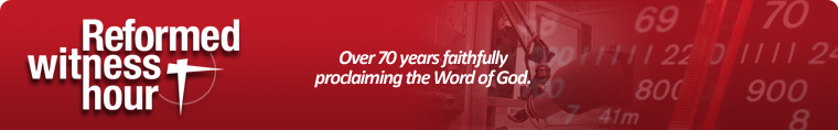 Reformed Witness Hour - Over 60 years of proclaiming the Word of God.